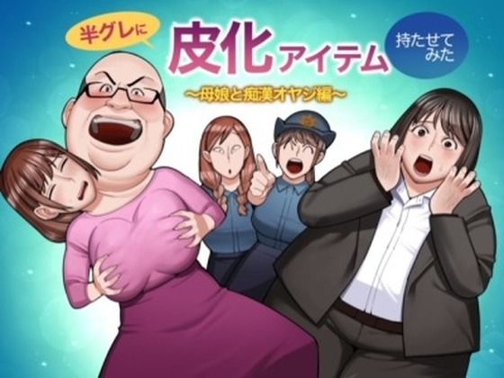 [同人]「半グレに皮化アイテムを持たせてみた 〜母娘と痴●オヤジ編〜」(くぴこ)